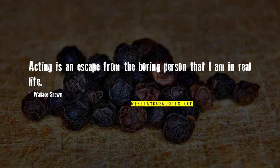 Archana Gautam Quotes By Wallace Shawn: Acting is an escape from the boring person