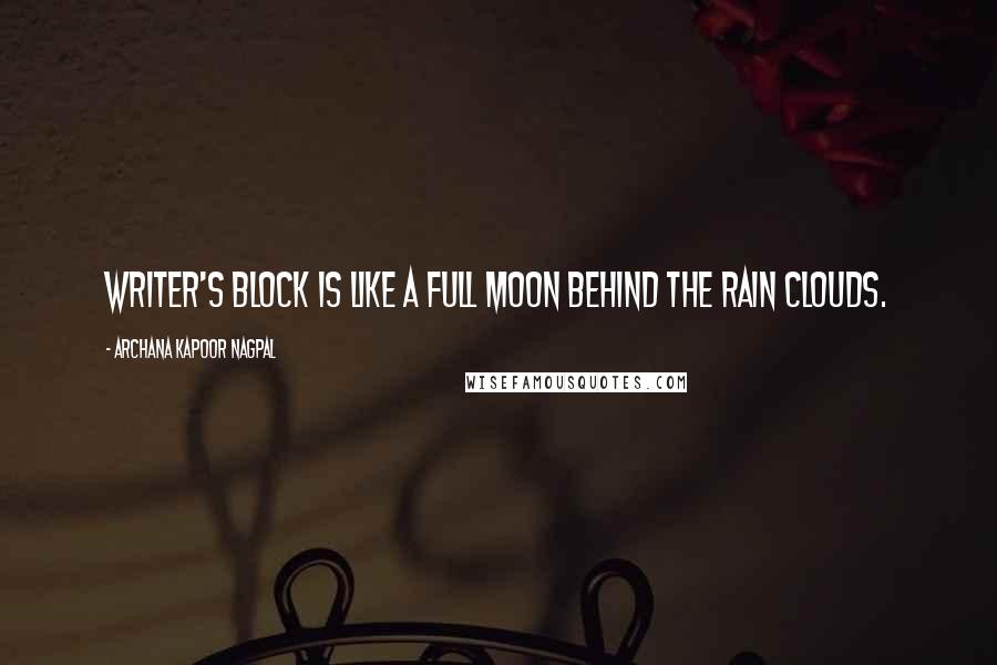 Archana Kapoor Nagpal quotes: Writer's block is like a full moon behind the rain clouds.