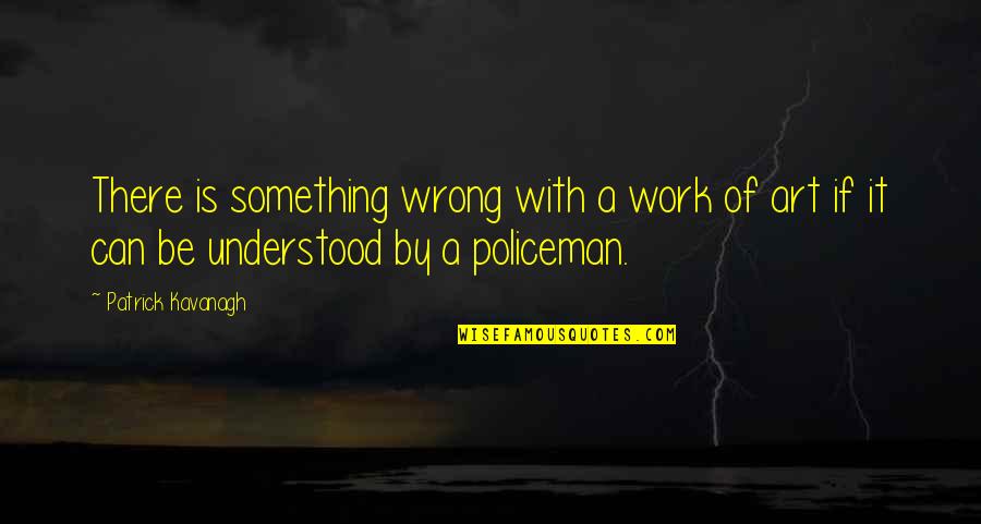 Archana Kavi Quotes By Patrick Kavanagh: There is something wrong with a work of Archana Kavi Quotes By Patrick Kavanagh: There is something wrong with a work of