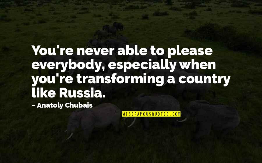 Archangelic Light Quotes By Anatoly Chubais: You're never able to please everybody, especially when Archangelic Light Quotes By Anatoly Chubais: You're never able to please everybody, especially when