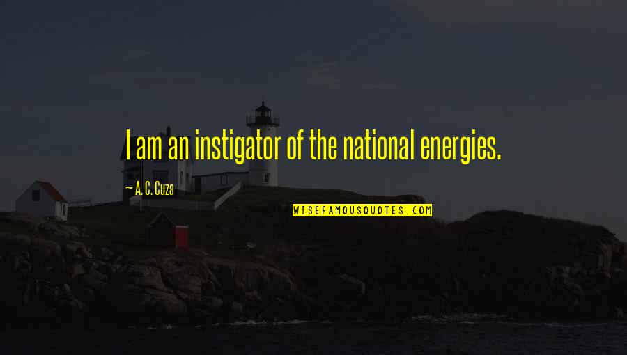 Archard Quotes By A. C. Cuza: I am an instigator of the national energies. Archard Quotes By A. C. Cuza: I am an instigator of the national energies.