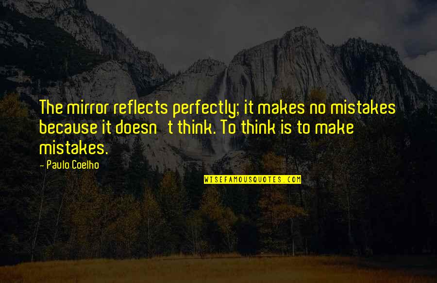 Archard Quotes By Paulo Coelho: The mirror reflects perfectly; it makes no mistakes Archard Quotes By Paulo Coelho: The mirror reflects perfectly; it makes no mistakes