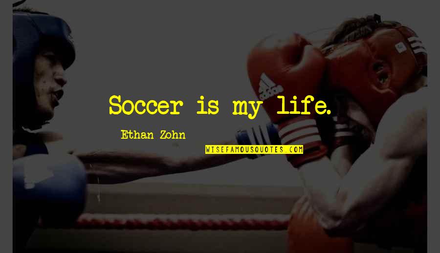Archbishop Gomez Quotes By Ethan Zohn: Soccer is my life. Archbishop Gomez Quotes By Ethan Zohn: Soccer is my life.