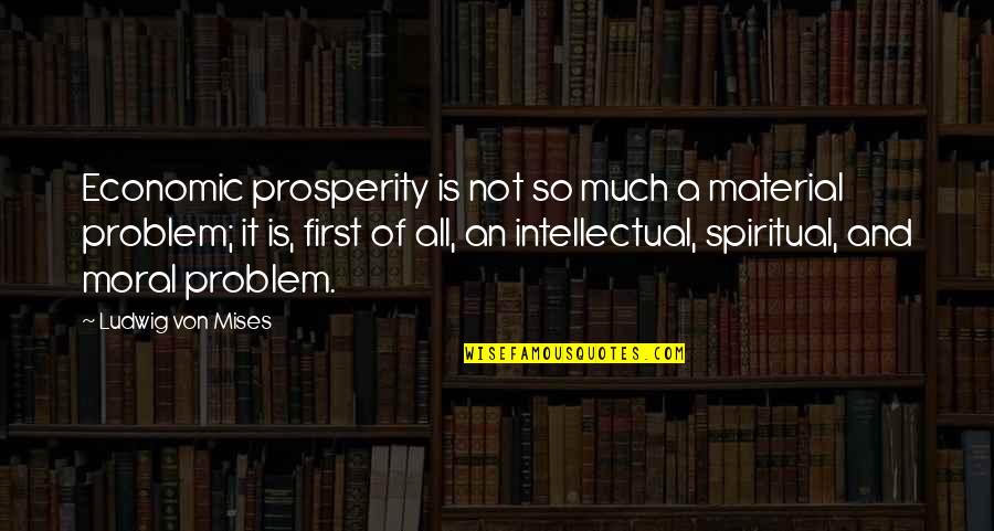 Archbishop John Hughes Quotes By Ludwig Von Mises: Economic prosperity is not so much a material
