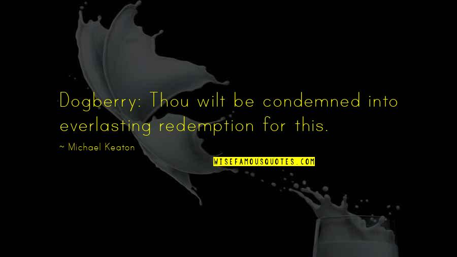 Archbishop Quotes By Michael Keaton: Dogberry: Thou wilt be condemned into everlasting redemption
