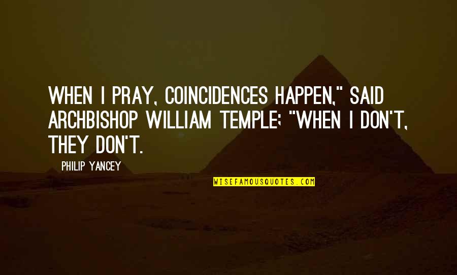 Archbishop Quotes By Philip Yancey: When I pray, coincidences happen," said Archbishop William