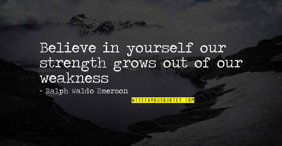 Archbishop Quotes By Ralph Waldo Emerson: Believe in yourself our strength grows out of