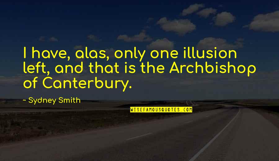 Archbishop Quotes By Sydney Smith: I have, alas, only one illusion left, and