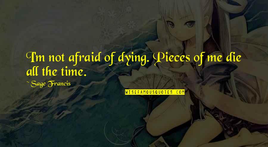Archchancellor Ridcully Quotes By Sage Francis: I'm not afraid of dying. Pieces of me