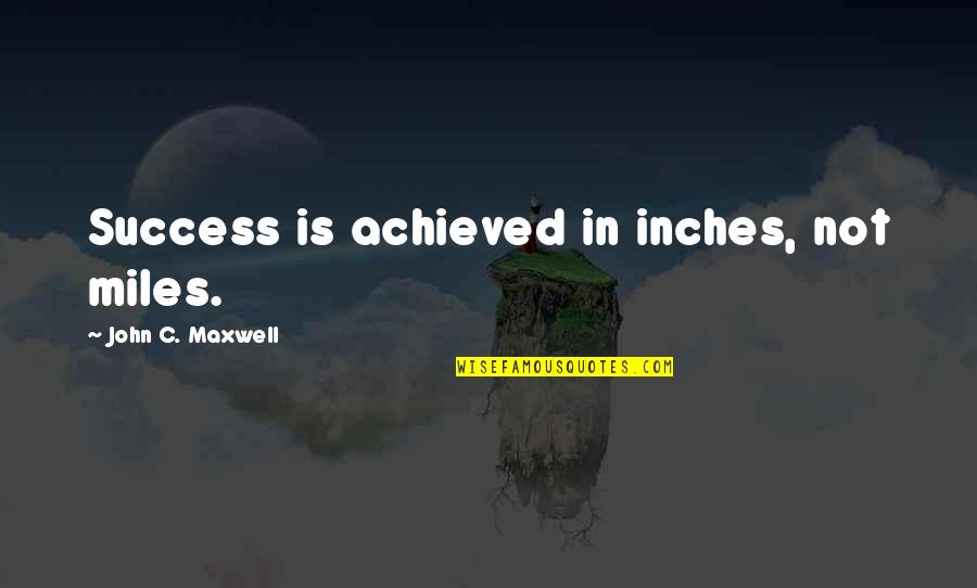 Archdeacon Agency Quotes By John C. Maxwell: Success is achieved in inches, not miles. Archdeacon Agency Quotes By John C. Maxwell: Success is achieved in inches, not miles.