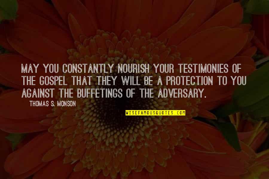 Archdevil Quotes By Thomas S. Monson: May you constantly nourish your testimonies of the