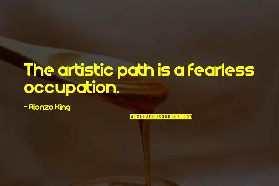 Archdiocese Of Detroit Quotes By Alonzo King: The artistic path is a fearless occupation. Archdiocese Of Detroit Quotes By Alonzo King: The artistic path is a fearless occupation.