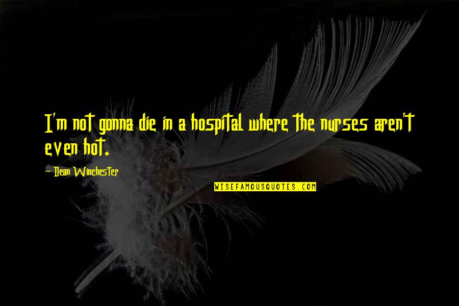 Archdiocese Of Philadelphia Quotes By Dean Winchester: I'm not gonna die in a hospital where