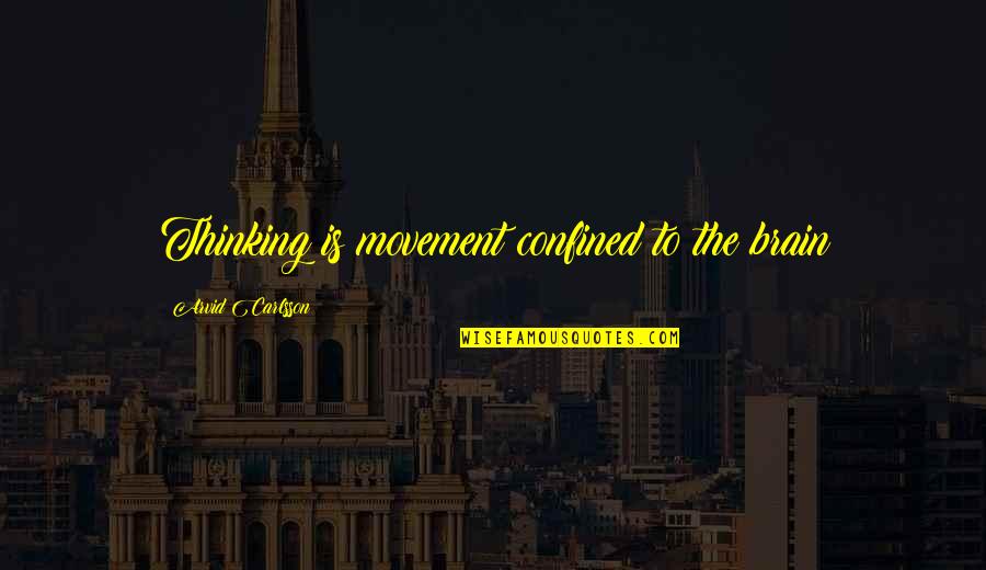Archduchess Marie Quotes By Arvid Carlsson: Thinking is movement confined to the brain Archduchess Marie Quotes By Arvid Carlsson: Thinking is movement confined to the brain