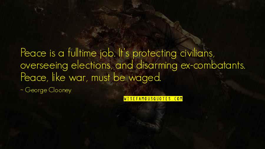 Arche Quotes By George Clooney: Peace is a fulltime job. It's protecting civilians,