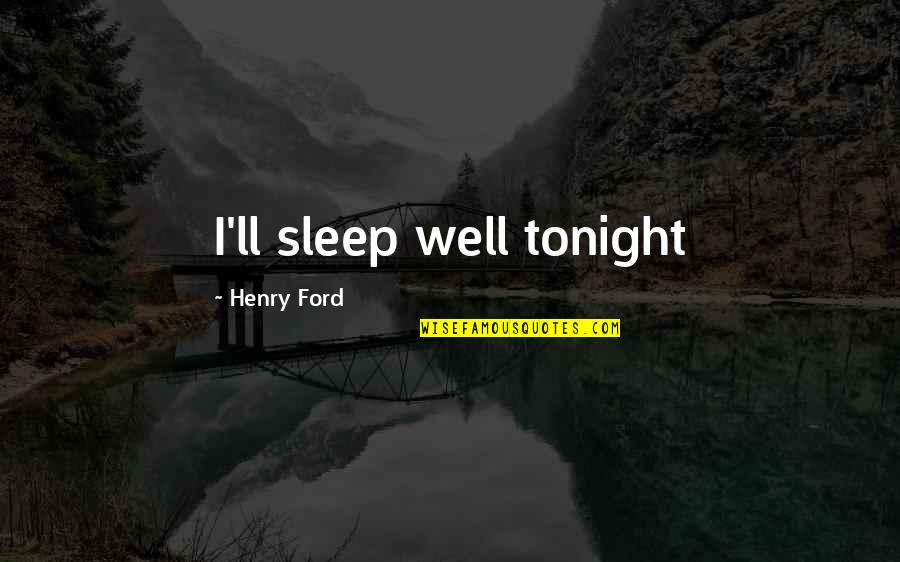 Archeia Faith Quotes By Henry Ford: I'll sleep well tonight