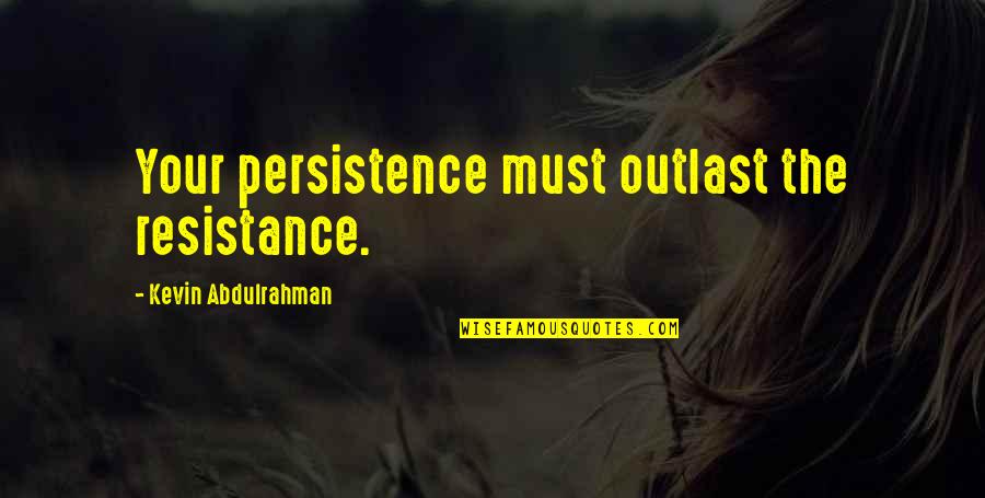 Archeia Faith Quotes By Kevin Abdulrahman: Your persistence must outlast the resistance.