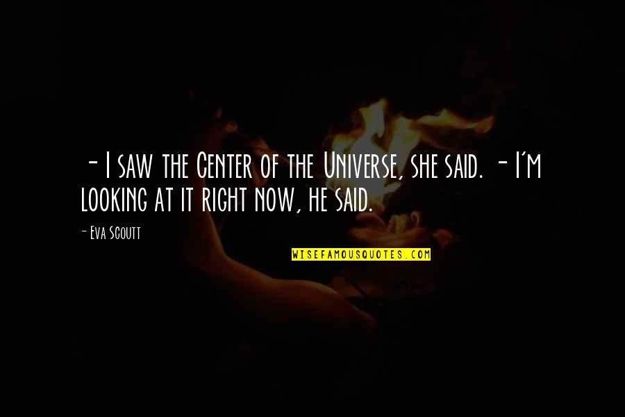 Archeia Quotes By Eva Scoutt: - I saw the Center of the Universe,