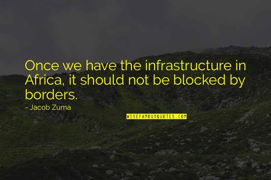 Archelogoists Quotes By Jacob Zuma: Once we have the infrastructure in Africa, it