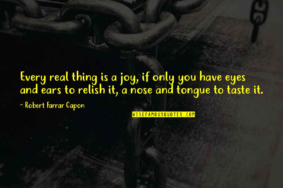 Archelogoists Quotes By Robert Farrar Capon: Every real thing is a joy, if only