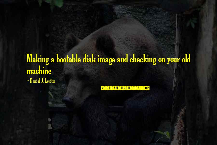 Archenland Quotes By Daniel J. Levitin: Making a bootable disk image and checking on