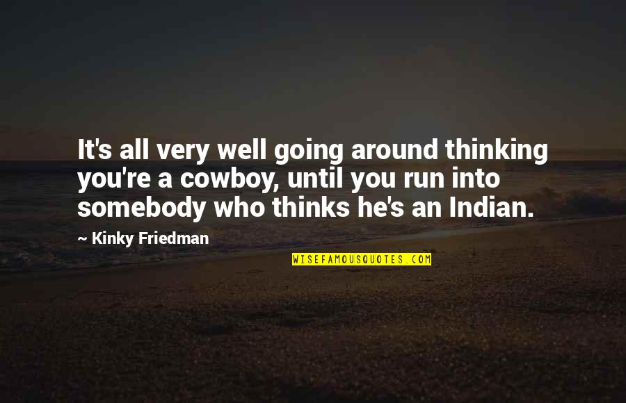 Archeo Psychic Source Quotes By Kinky Friedman: It's all very well going around thinking you're Archeo Psychic Source Quotes By Kinky Friedman: It's all very well going around thinking you're