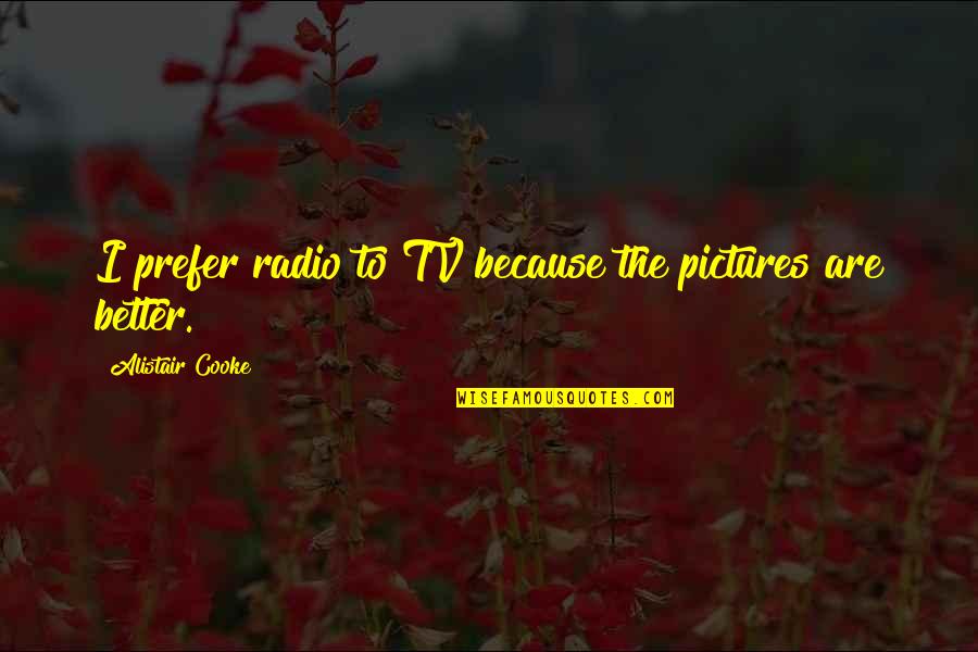 Archeopsychic Quotes By Alistair Cooke: I prefer radio to TV because the pictures