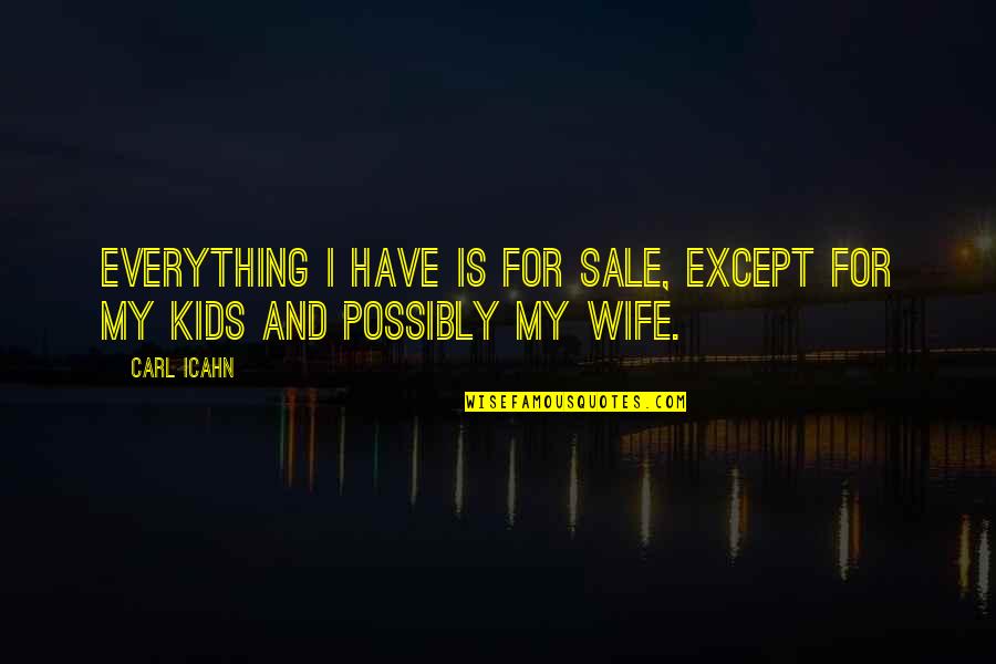 Archeopsychic Quotes By Carl Icahn: Everything I have is for sale, except for