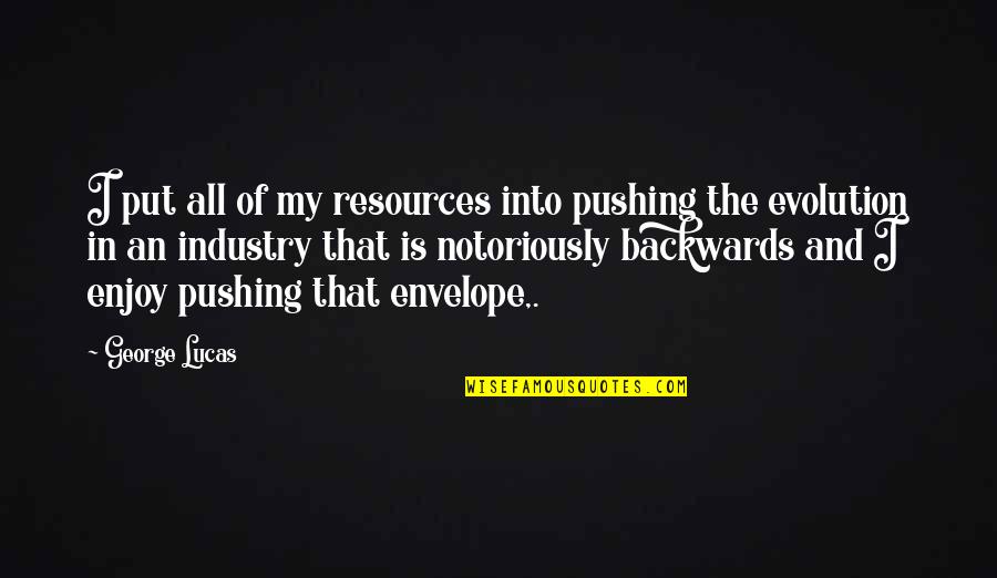 Archeopterix Quotes By George Lucas: I put all of my resources into pushing