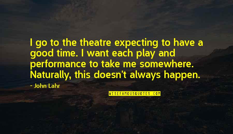 Archeopterix Quotes By John Lahr: I go to the theatre expecting to have