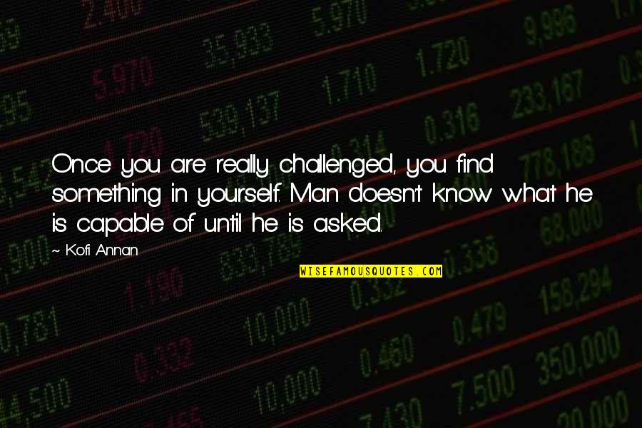 Archer Ant Quotes By Kofi Annan: Once you are really challenged, you find something