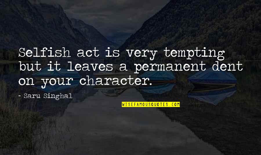 Archer Lana Quotes By Saru Singhal: Selfish act is very tempting but it leaves