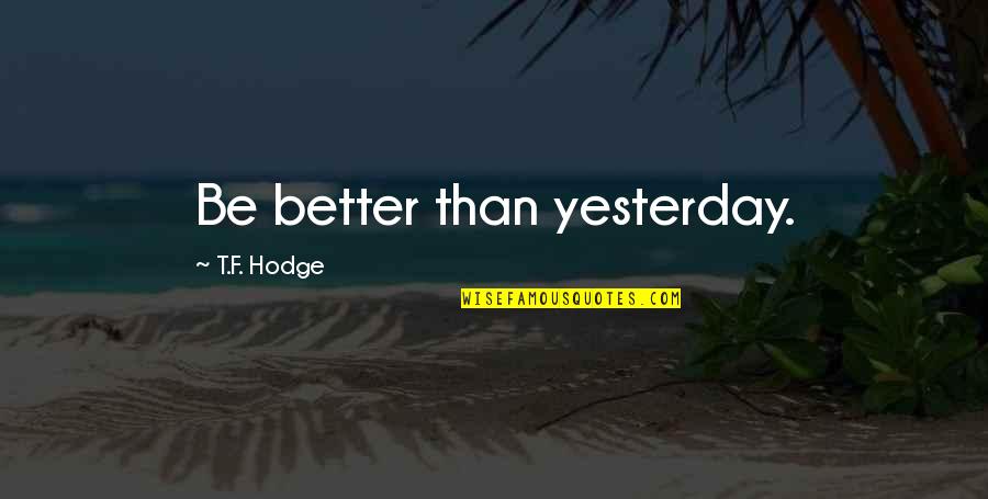 Archer Lupe Quotes By T.F. Hodge: Be better than yesterday.