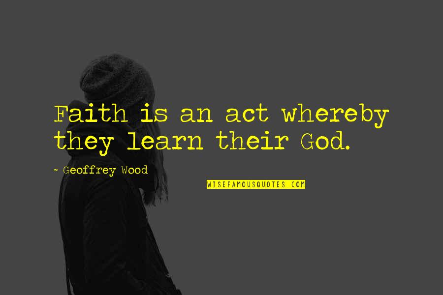 Archer Movie Star Quotes By Geoffrey Wood: Faith is an act whereby they learn their