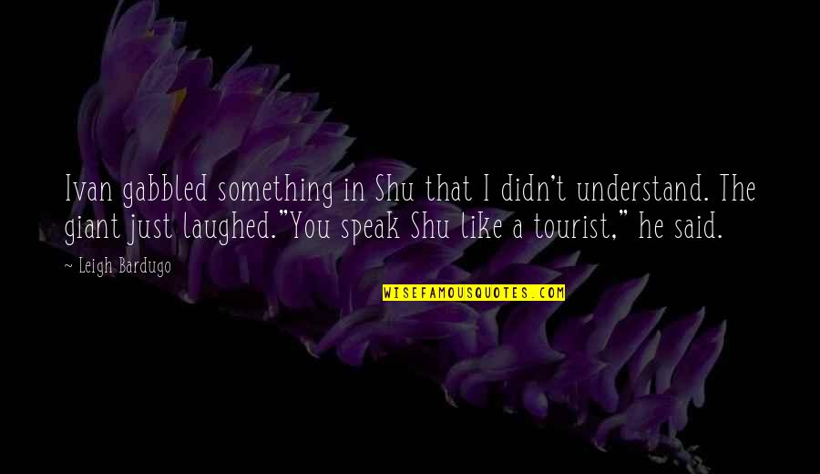Archer Palace Intrigue Quotes By Leigh Bardugo: Ivan gabbled something in Shu that I didn't