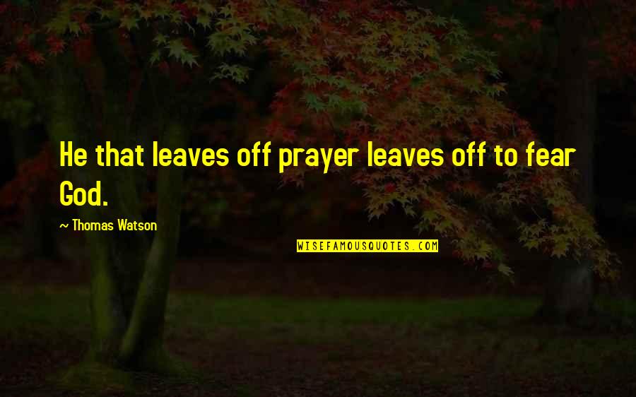 Archer Papal Chase Quotes By Thomas Watson: He that leaves off prayer leaves off to