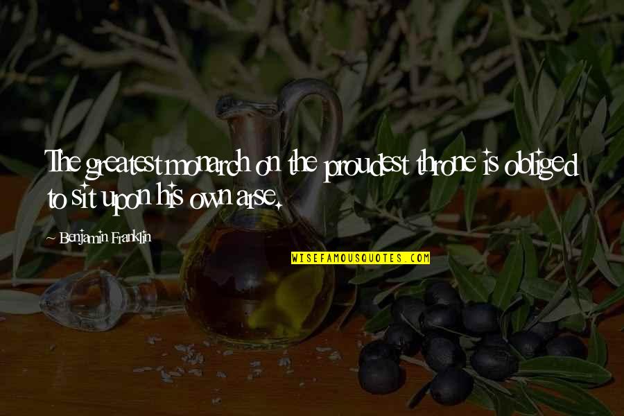 Archer Season 6 Episode 1 Quotes By Benjamin Franklin: The greatest monarch on the proudest throne is Archer Season 6 Episode 1 Quotes By Benjamin Franklin: The greatest monarch on the proudest throne is