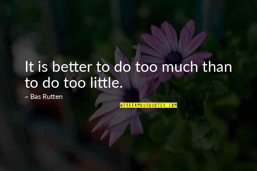 Archer Vice Arrival Departure Quotes By Bas Rutten: It is better to do too much than Archer Vice Arrival Departure Quotes By Bas Rutten: It is better to do too much than