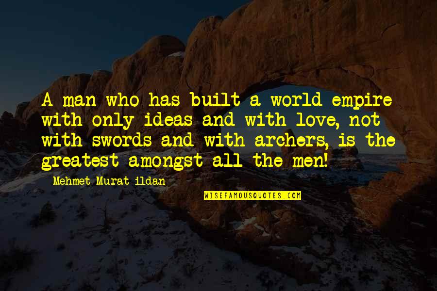 Archers Greatest Quotes By Mehmet Murat Ildan: A man who has built a world empire