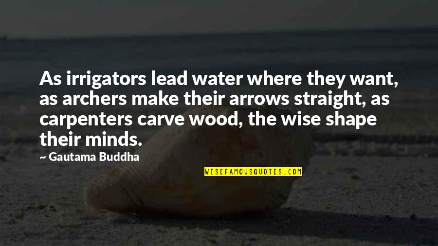 Archers Quotes By Gautama Buddha: As irrigators lead water where they want, as