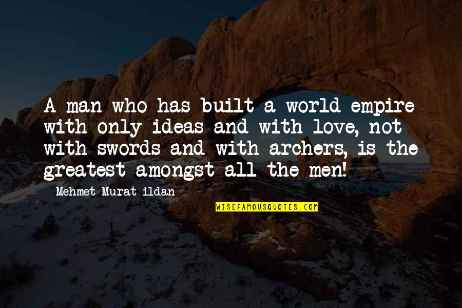 Archers Quotes By Mehmet Murat Ildan: A man who has built a world empire