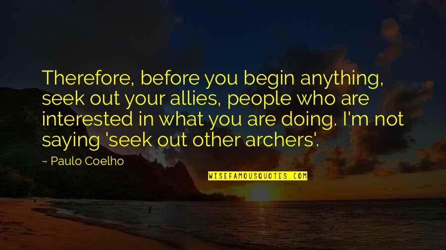 Archers Quotes By Paulo Coelho: Therefore, before you begin anything, seek out your