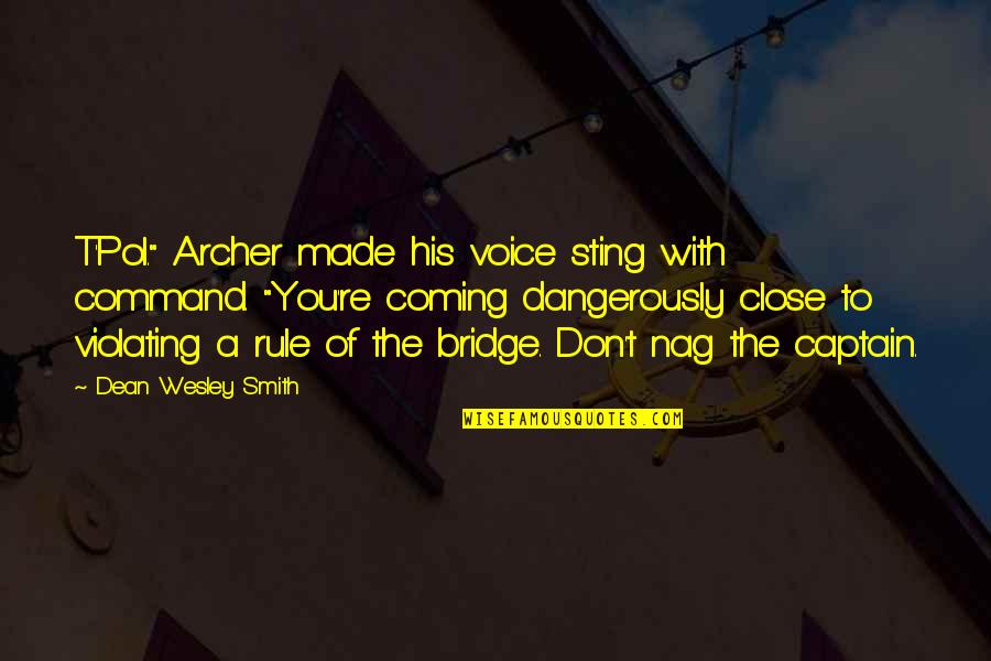 Archer's Voice Quotes By Dean Wesley Smith: T'Pol." Archer made his voice sting with command.