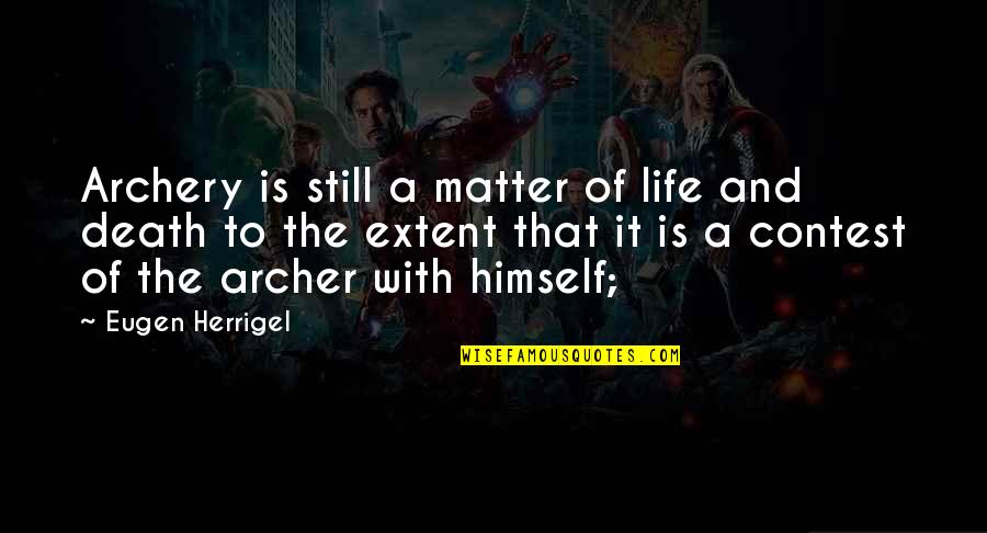 Archery And Life Quotes By Eugen Herrigel: Archery is still a matter of life and