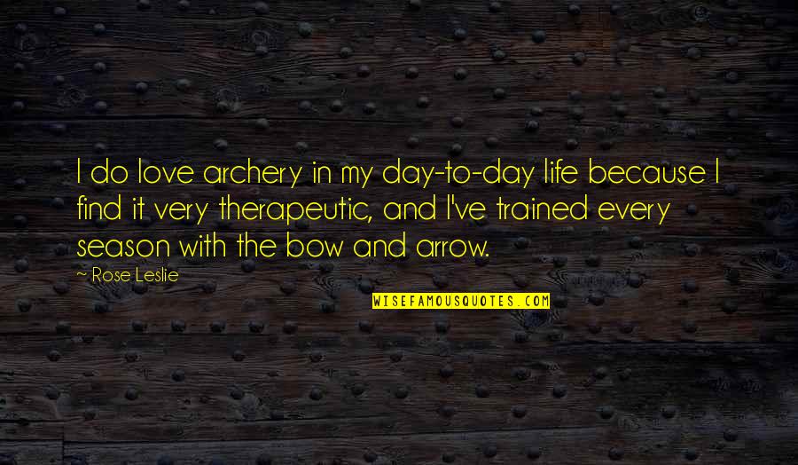 Archery And Life Quotes By Rose Leslie: I do love archery in my day-to-day life