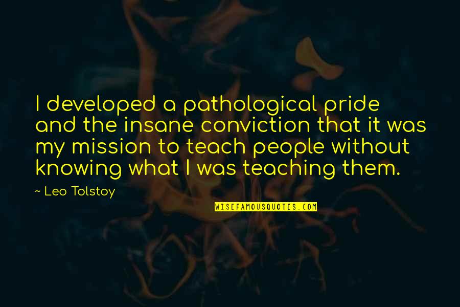 Archery Hepburn Quotes By Leo Tolstoy: I developed a pathological pride and the insane