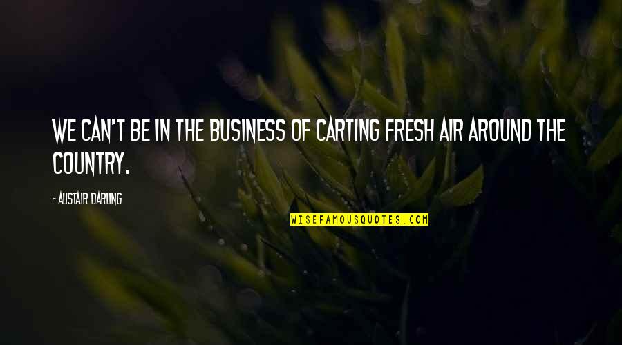 Archery Related Quotes By Alistair Darling: We can't be in the business of carting Archery Related Quotes By Alistair Darling: We can't be in the business of carting