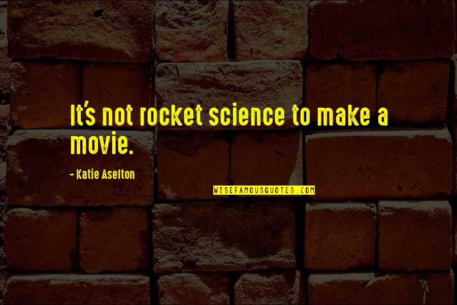 Archery Related Quotes By Katie Aselton: It's not rocket science to make a movie.