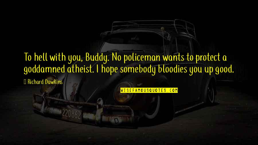 Archetipi Femminili Quotes By Richard Dawkins: To hell with you, Buddy. No policeman wants Archetipi Femminili Quotes By Richard Dawkins: To hell with you, Buddy. No policeman wants