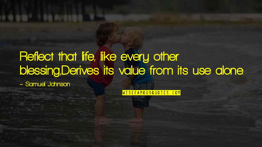 Archetipi Femminili Quotes By Samuel Johnson: Reflect that life, like every other blessing,Derives its